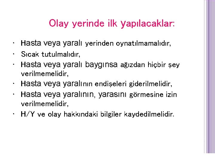 Olay yerinde ilk yapılacaklar: • Hasta veya yaralı yerinden oynatılmamalıdır, • Sıcak tutulmalıdır, •