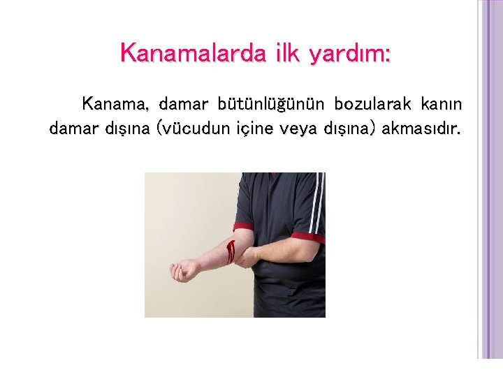 Kanamalarda ilk yardım: Kanama, damar bütünlüğünün bozularak kanın damar dışına (vücudun içine veya dışına)