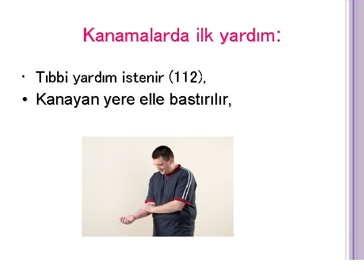 Kanamalarda ilk yardım: • Tıbbi yardım istenir (112), • Kanayan yere elle bastırılır, 