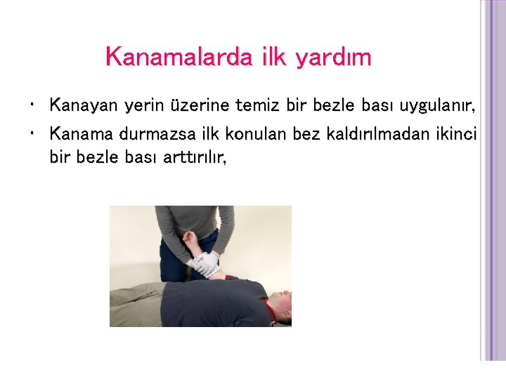 Kanamalarda ilk yardım • Kanayan yerin üzerine temiz bir bezle bası uygulanır, • Kanama