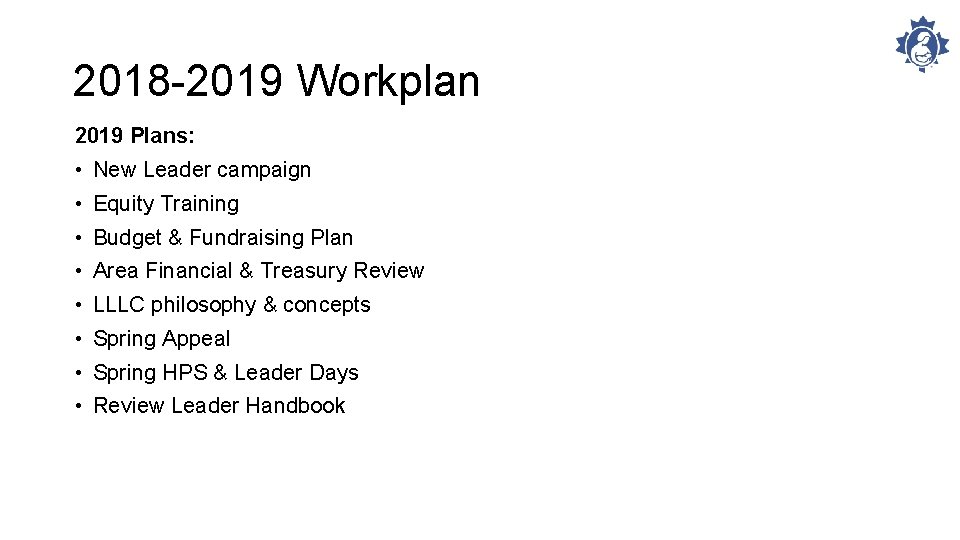 2018 -2019 Workplan 2019 Plans: • New Leader campaign • Equity Training • Budget