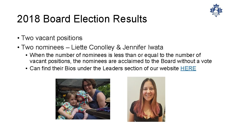 2018 Board Election Results • Two vacant positions • Two nominees – Liette Conolley