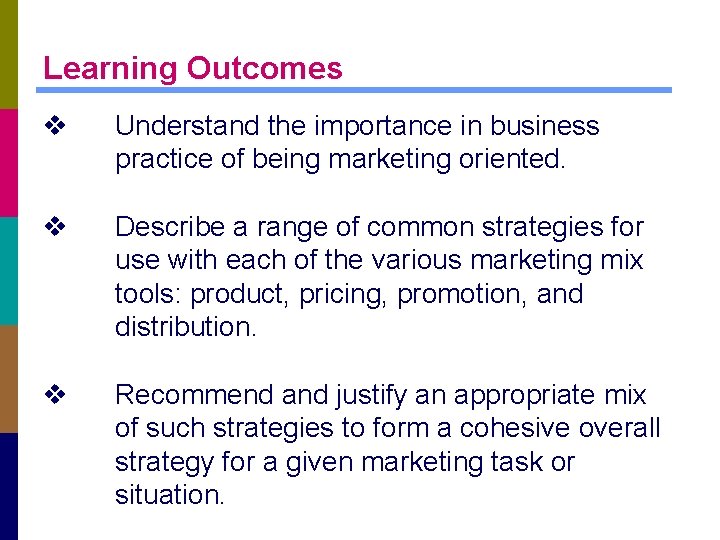 Learning Outcomes v Understand the importance in business practice of being marketing oriented. v