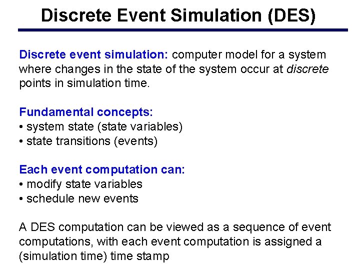 Discrete Event Simulation (DES) Discrete event simulation: computer model for a system where changes