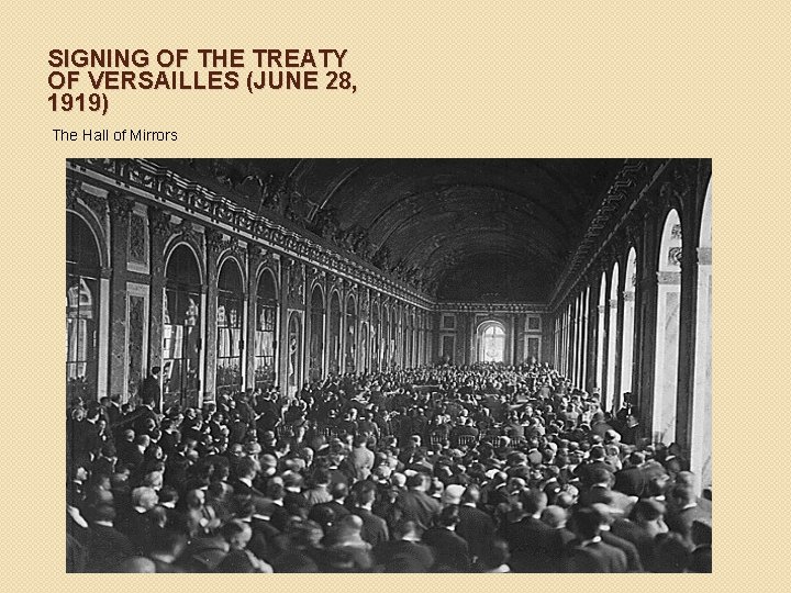 SIGNING OF THE TREATY OF VERSAILLES (JUNE 28, 1919) The Hall of Mirrors 