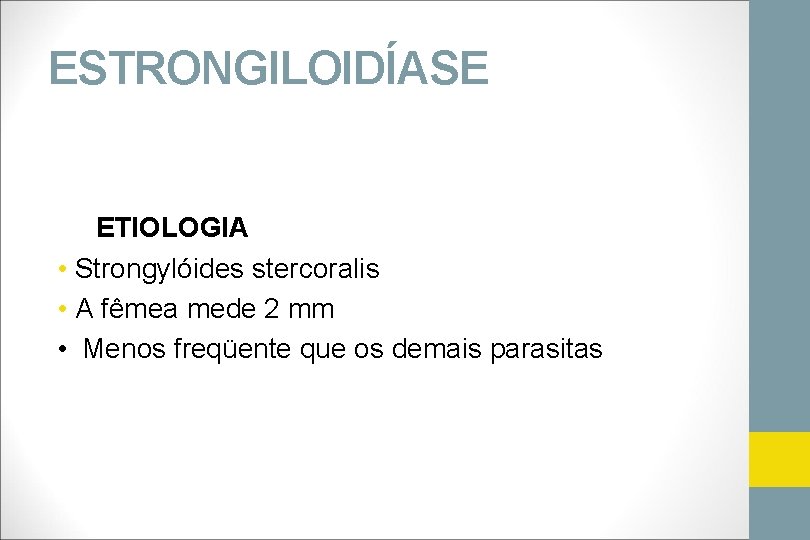 ESTRONGILOIDÍASE ETIOLOGIA • Strongylóides stercoralis • A fêmea mede 2 mm • Menos freqüente