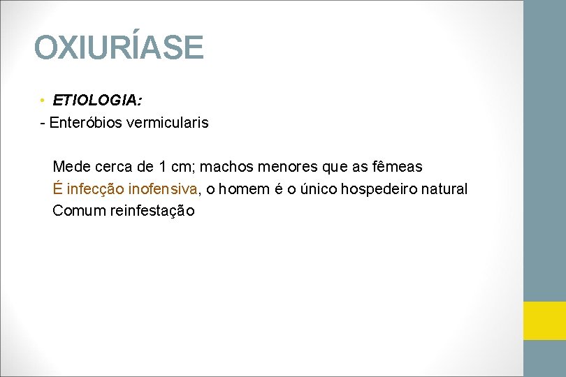 OXIURÍASE • ETIOLOGIA: - Enteróbios vermicularis Mede cerca de 1 cm; machos menores que