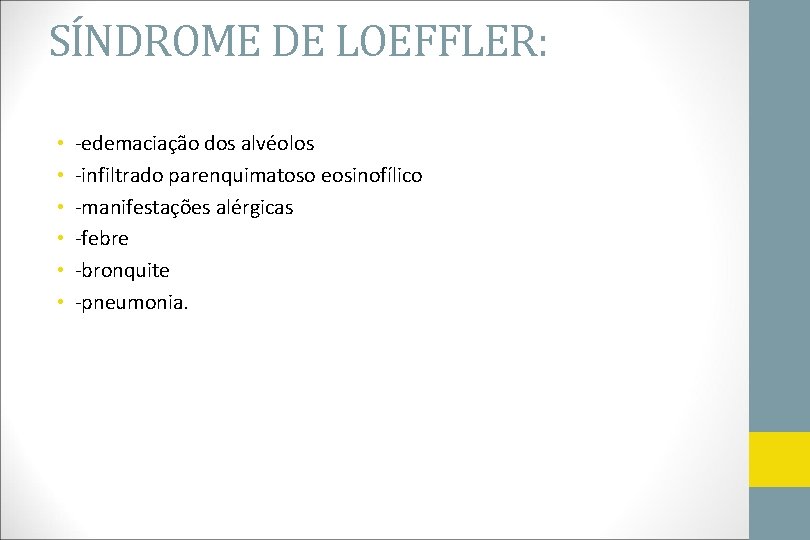 SÍNDROME DE LOEFFLER: • • • -edemaciação dos alvéolos -infiltrado parenquimatoso eosinofílico -manifestações alérgicas