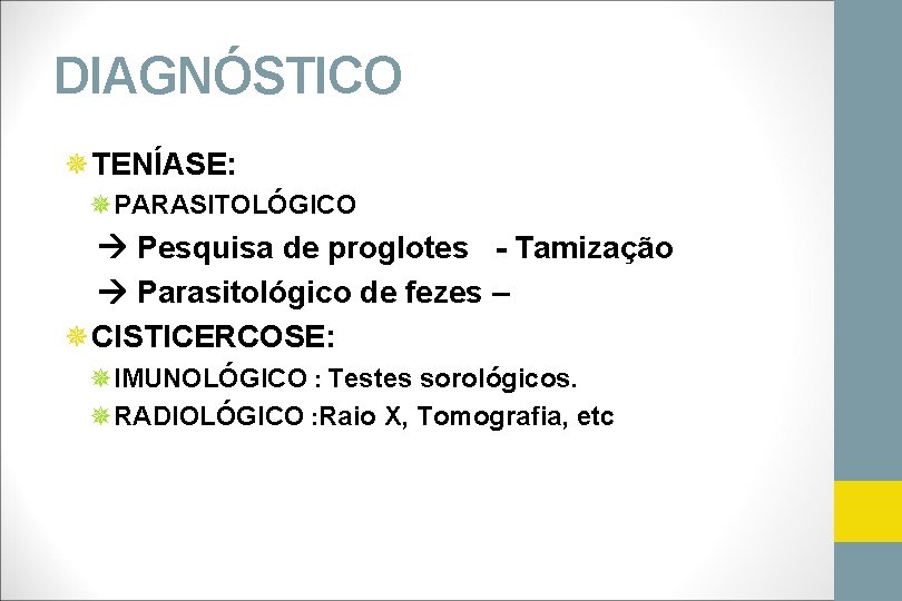 DIAGNÓSTICO ¯TENÍASE: ¯PARASITOLÓGICO Pesquisa de proglotes - Tamização Parasitológico de fezes – ¯CISTICERCOSE: ¯IMUNOLÓGICO