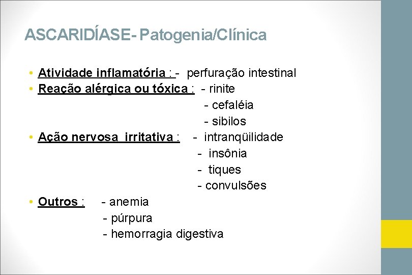 ASCARIDÍASE- Patogenia/Clínica • Atividade inflamatória : - perfuração intestinal • Reação alérgica ou tóxica