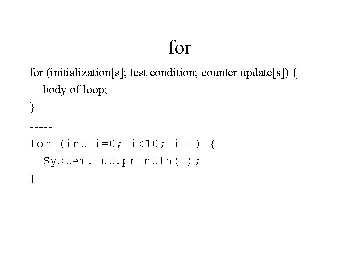 for (initialization[s]; test condition; counter update[s]) { body of loop; } ----for (int i=0;