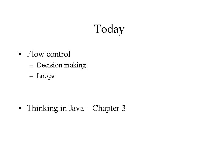 Today • Flow control – Decision making – Loops • Thinking in Java –