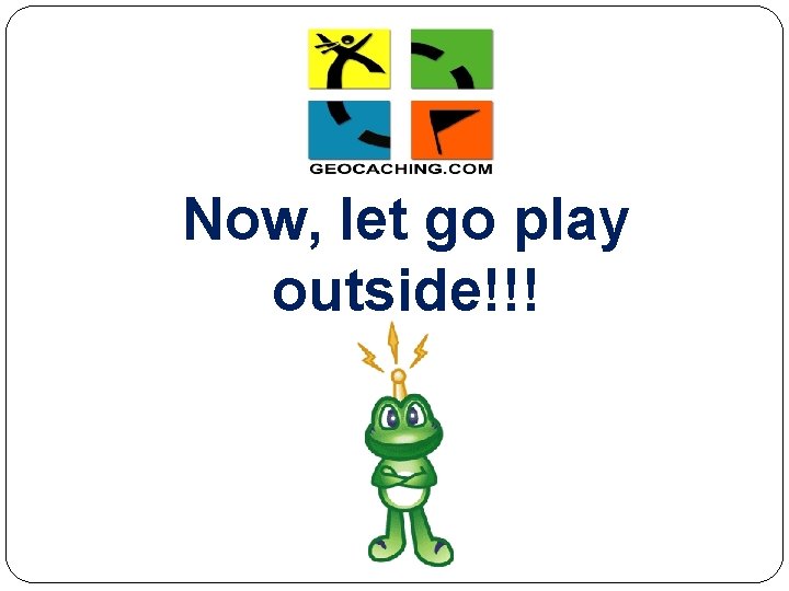 Now, let go play outside!!! 