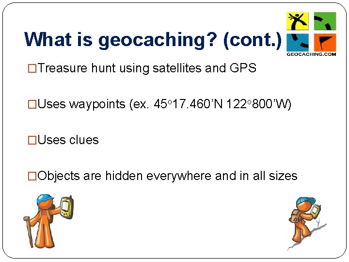 What is geocaching? (cont. ) �Treasure hunt using satellites and GPS �Uses waypoints (ex.