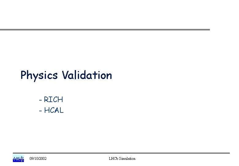 Physics Validation - RICH - HCAL 09/10/2002 LHCb Simulation 