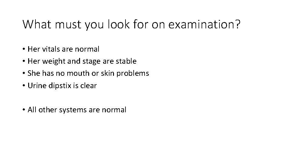 What must you look for on examination? • Her vitals are normal • Her