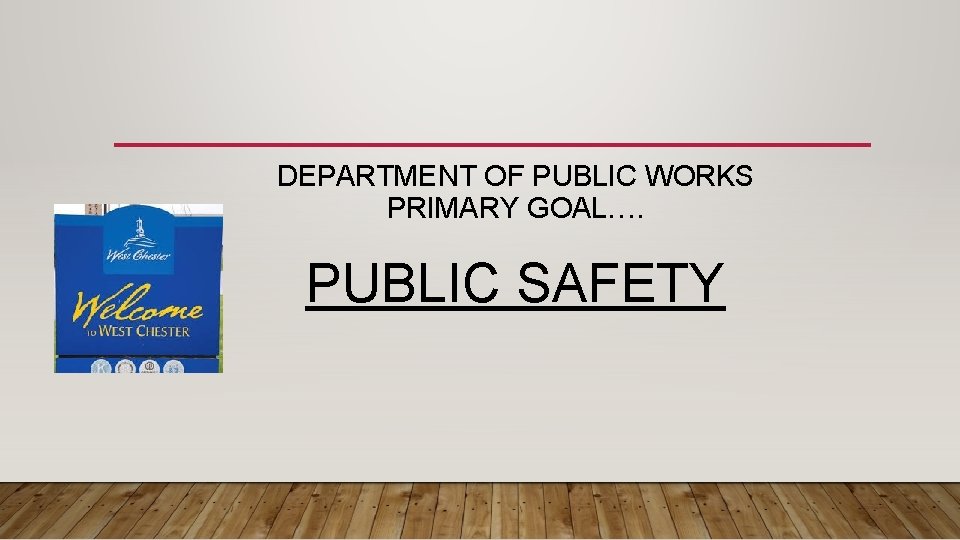 DEPARTMENT OF PUBLIC WORKS PRIMARY GOAL…. PUBLIC SAFETY 