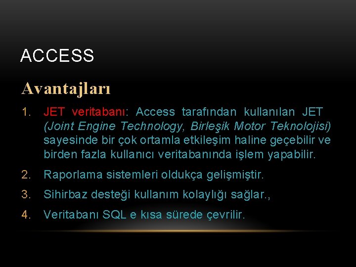 ACCESS Avantajları 1. JET veritabanı: Access tarafından kullanılan JET (Joint Engine Technology, Birleşik Motor