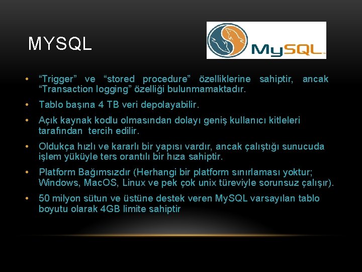 MYSQL • “Trigger” ve “stored procedure” özelliklerine sahiptir, ancak “Transaction logging” özelliği bulunmamaktadır. •