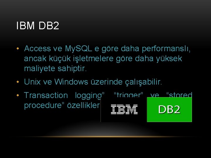 IBM DB 2 • Access ve My. SQL e göre daha performanslı, ancak küçük