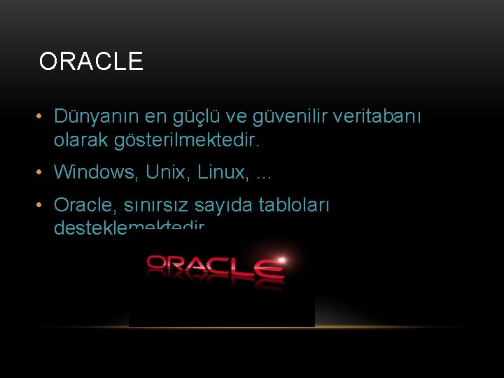 ORACLE • Dünyanın en güçlü ve güvenilir veritabanı olarak gösterilmektedir. • Windows, Unix, Linux,