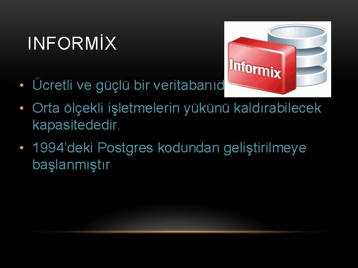 INFORMİX • Ücretli ve güçlü bir veritabanıdır. • Orta ölçekli işletmelerin yükünü kaldırabilecek kapasitededir.