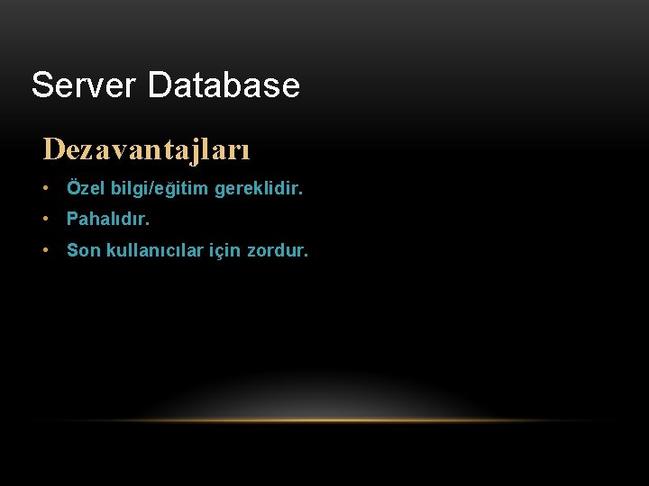 Server Database Dezavantajları • Özel bilgi/eğitim gereklidir. • Pahalıdır. • Son kullanıcılar için zordur.