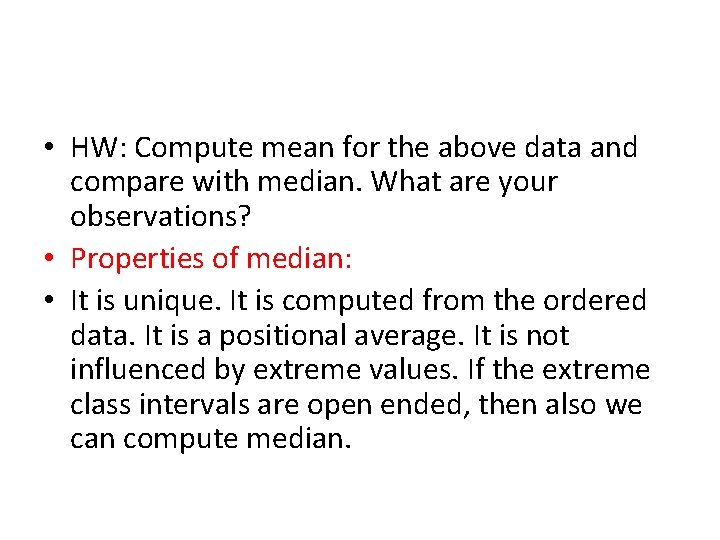  • HW: Compute mean for the above data and compare with median. What