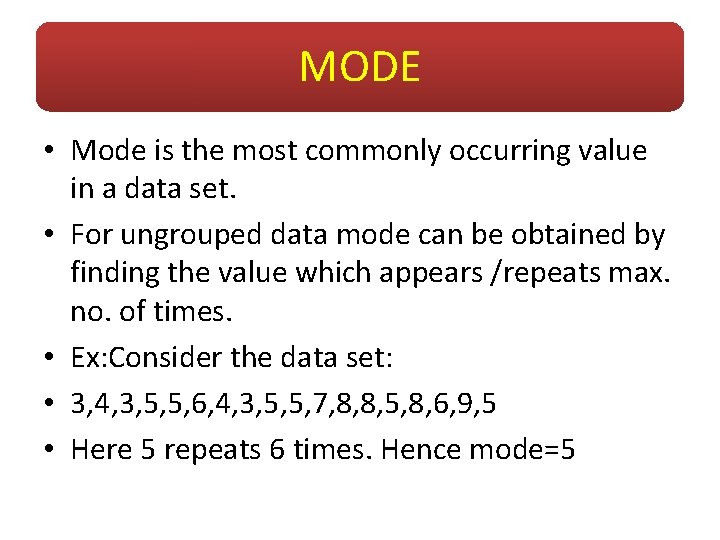 MODE • Mode is the most commonly occurring value in a data set. •