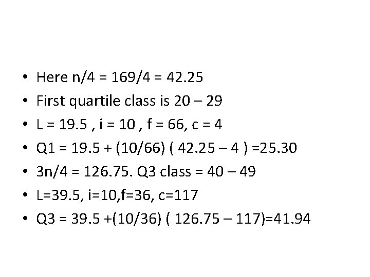  • • Here n/4 = 169/4 = 42. 25 First quartile class is