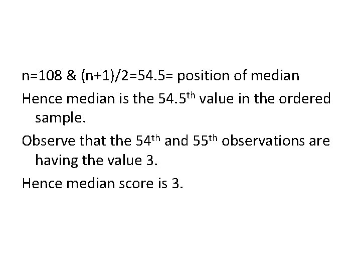 n=108 & (n+1)/2=54. 5= position of median Hence median is the 54. 5 th