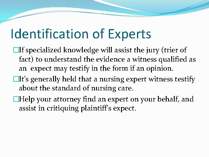 Identification of Experts �If specialized knowledge will assist the jury (trier of fact) to