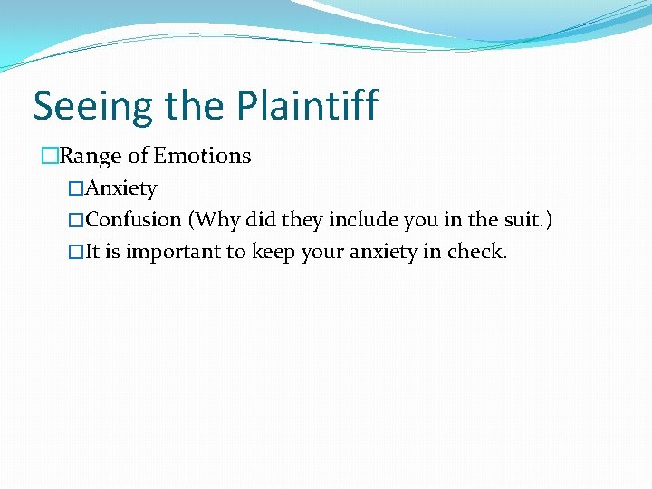 Seeing the Plaintiff �Range of Emotions �Anxiety �Confusion (Why did they include you in