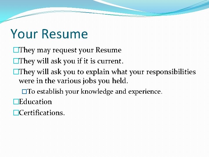 Your Resume �They may request your Resume �They will ask you if it is