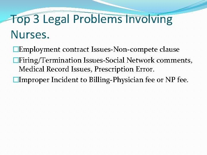 Top 3 Legal Problems Involving Nurses. �Employment contract Issues-Non-compete clause �Firing/Termination Issues-Social Network comments,