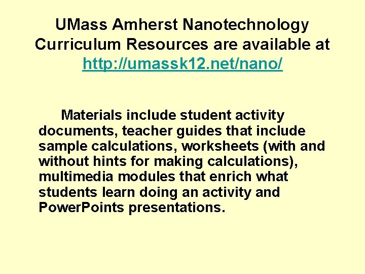 UMass Amherst Nanotechnology Curriculum Resources are available at http: //umassk 12. net/nano/ Materials include