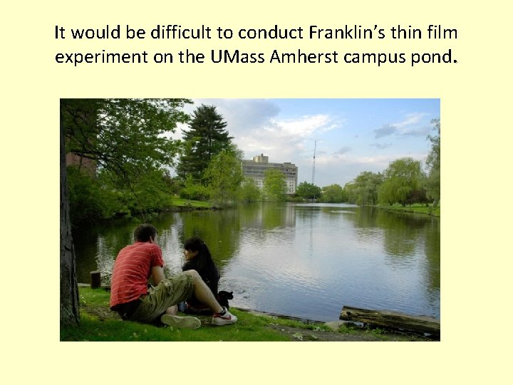 It would be difficult to conduct Franklin’s thin film experiment on the UMass Amherst