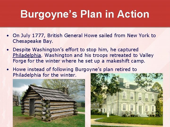 Burgoyne’s Plan in Action • On July 1777, British General Howe sailed from New