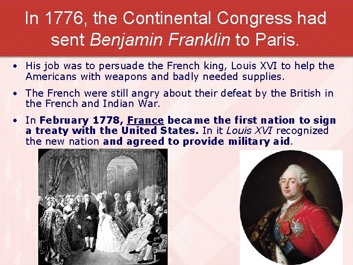 In 1776, the Continental Congress had sent Benjamin Franklin to Paris. • His job