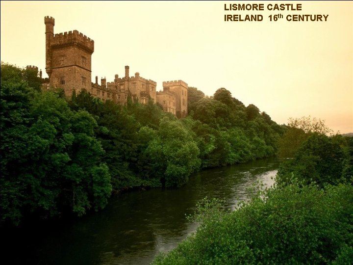 LISMORE CASTLE IRELAND 16 th CENTURY 