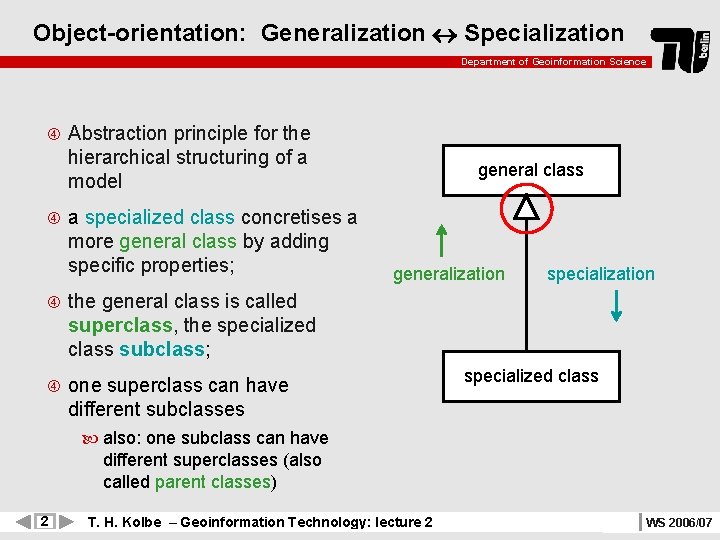 Object-orientation: Generalization Specialization Department of Geoinformation Science Abstraction principle for the hierarchical structuring of
