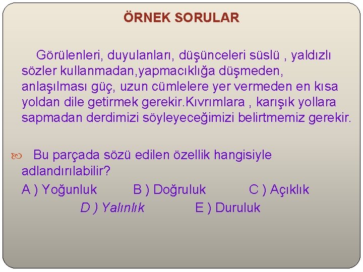 ÖRNEK SORULAR Görülenleri, duyulanları, düşünceleri süslü , yaldızlı sözler kullanmadan, yapmacıklığa düşmeden, anlaşılması güç,