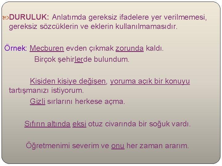  DURULUK: Anlatımda gereksiz ifadelere yer verilmemesi, gereksiz sözcüklerin ve eklerin kullanılmamasıdır. Örnek: Mecburen