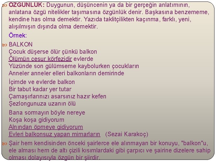  ÖZGÜNLÜK: Duygunun, düşüncenin ya da bir gerçeğin anlatımının, anlatana özgü nitelikler taşımasına özgünlük