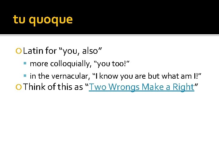 tu quoque Latin for “you, also” more colloquially, “you too!” in the vernacular, “I