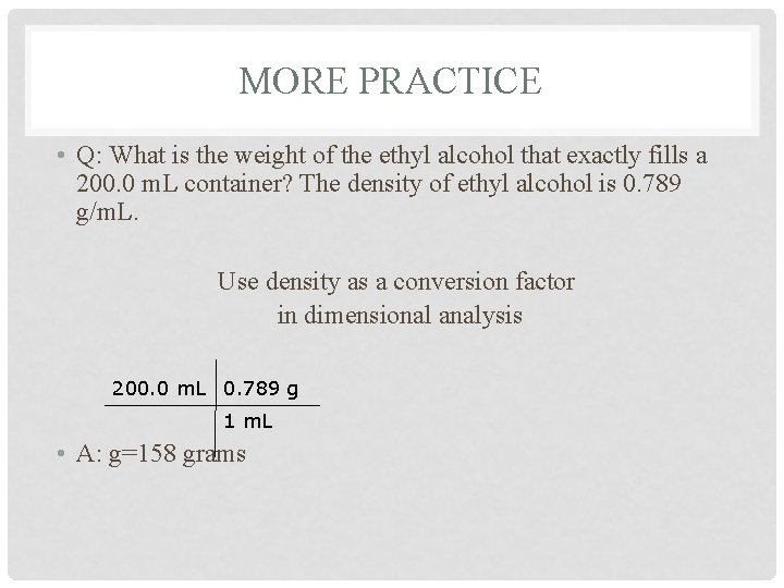 MORE PRACTICE • Q: What is the weight of the ethyl alcohol that exactly