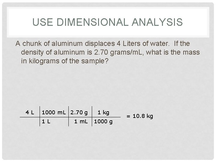 USE DIMENSIONAL ANALYSIS A chunk of aluminum displaces 4 Liters of water. If the