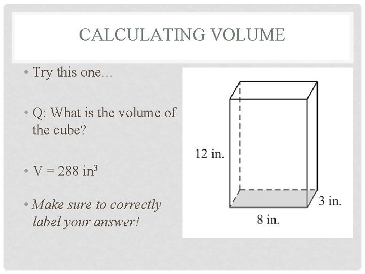 CALCULATING VOLUME • Try this one… • Q: What is the volume of the