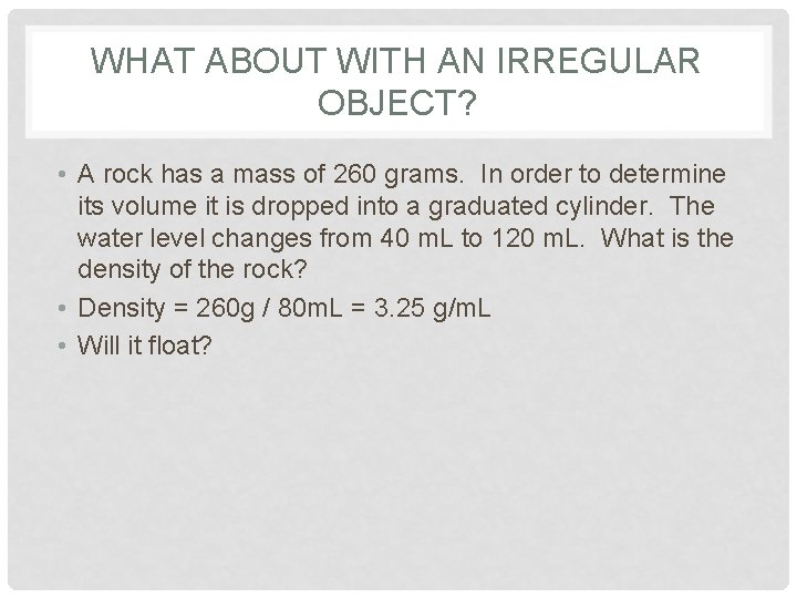 WHAT ABOUT WITH AN IRREGULAR OBJECT? • A rock has a mass of 260