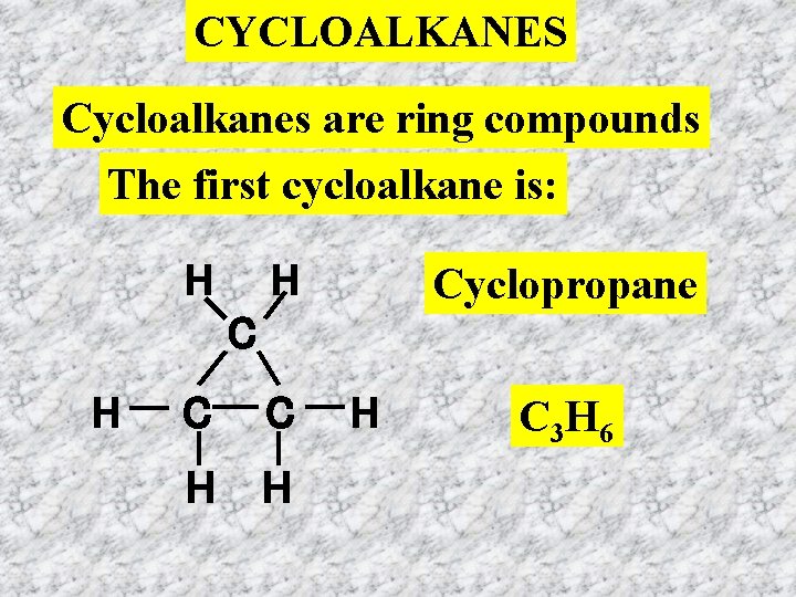CYCLOALKANES Cycloalkanes are ring compounds The first cycloalkane is: H H Cyclopropane C H